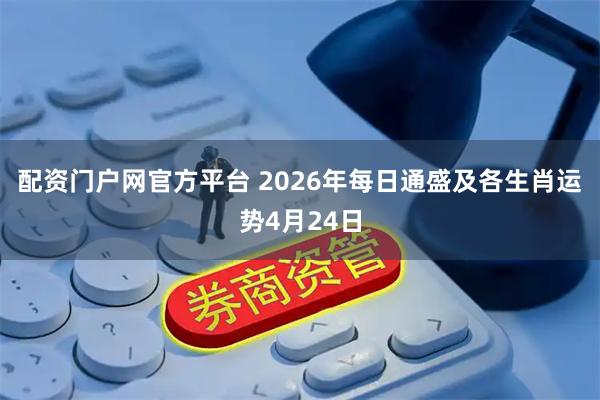 配资门户网官方平台 2026年每日通盛及各生肖运势4月24日