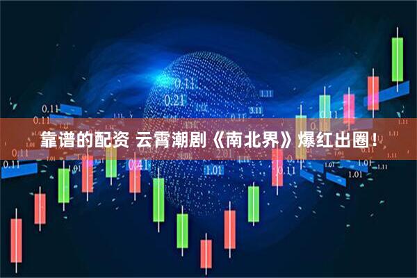 靠谱的配资 云霄潮剧《南北界》爆红出圈！